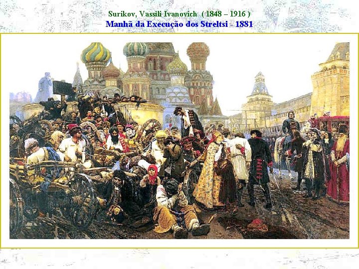 Surikov, Vassili Ivanovich ( 1848 – 1916 ) Manhã da Execução dos Streltsi -