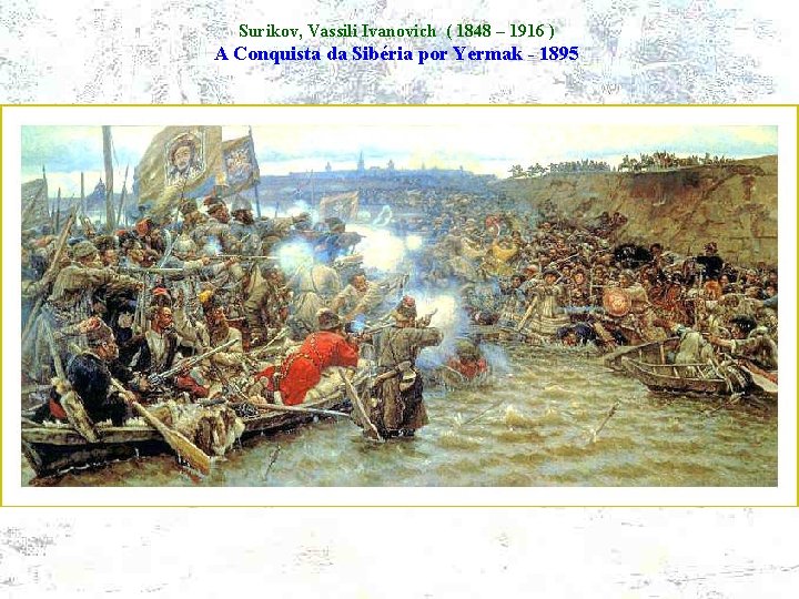 Surikov, Vassili Ivanovich ( 1848 – 1916 ) A Conquista da Sibéria por Yermak