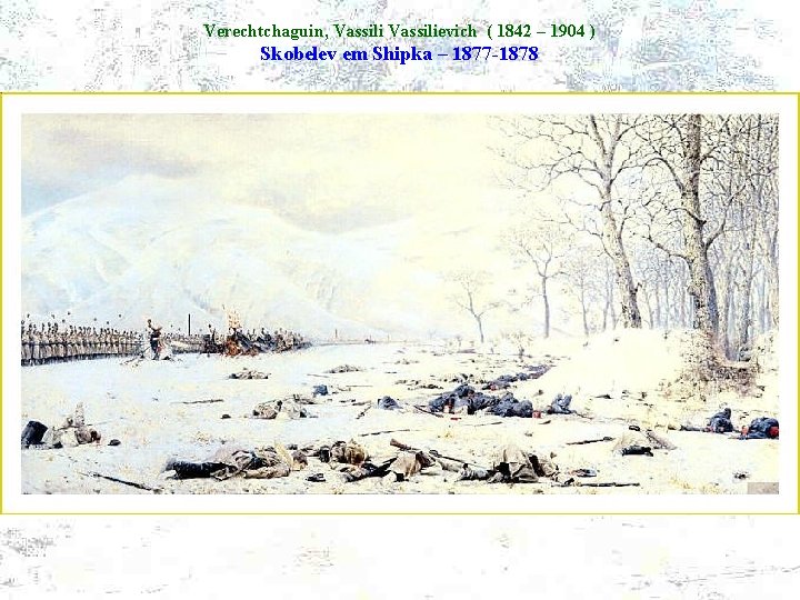 Verechtchaguin, Vassilievich ( 1842 – 1904 ) Skobelev em Shipka – 1877 -1878 