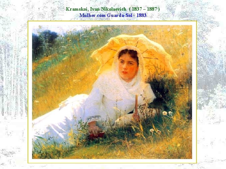 Kramskoi, Ivan Nikolaevich ( 1837 – 1887 ) Mulher com Guarda-Sol - 1883 