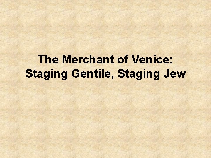 The Merchant of Venice: Staging Gentile, Staging Jew 