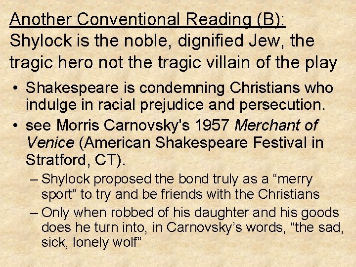 Another Conventional Reading (B): Shylock is the noble, dignified Jew, the tragic hero not