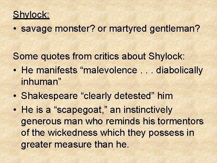 Shylock: • savage monster? or martyred gentleman? Some quotes from critics about Shylock: •