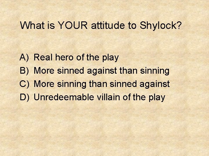 What is YOUR attitude to Shylock? A) B) C) D) Real hero of the