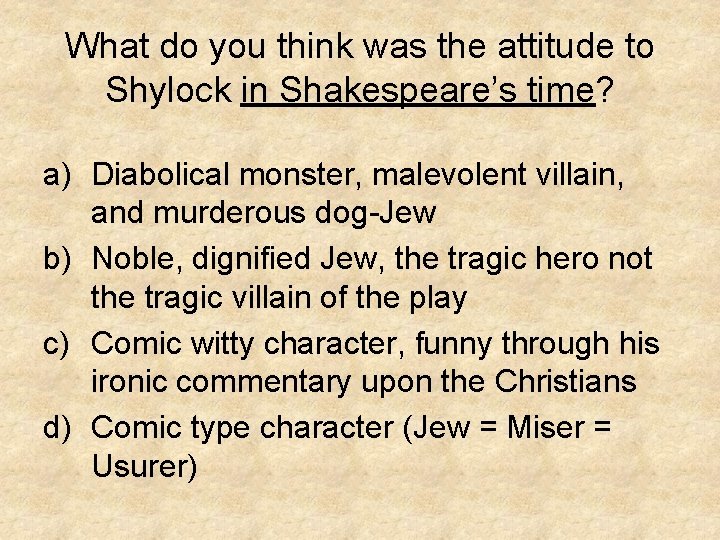 What do you think was the attitude to Shylock in Shakespeare’s time? a) Diabolical