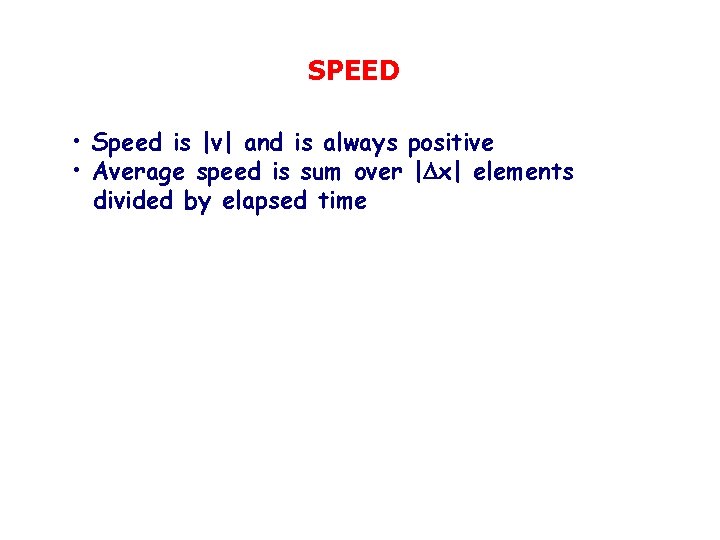 SPEED • Speed is |v| and is always positive • Average speed is sum