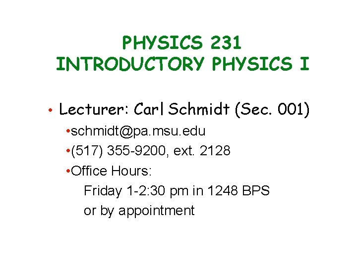 PHYSICS 231 INTRODUCTORY PHYSICS I • Lecturer: Carl Schmidt (Sec. 001) • schmidt@pa. msu.