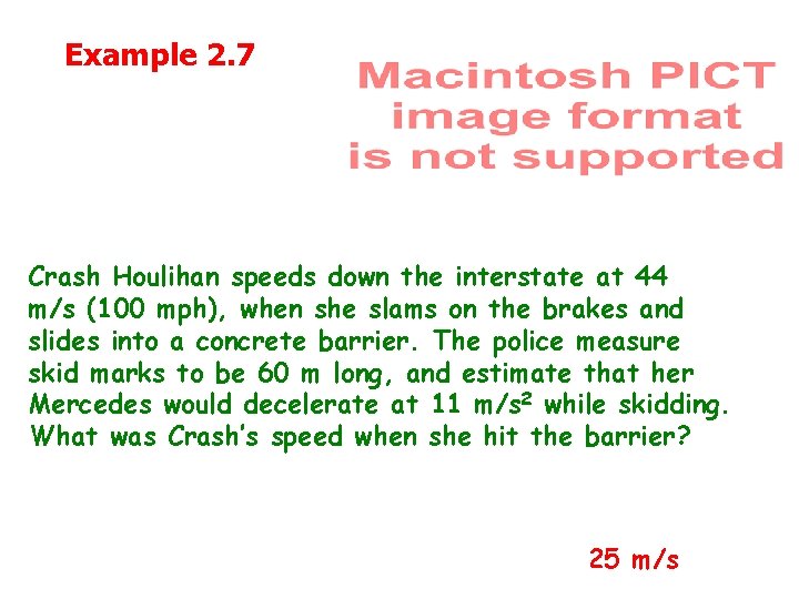 Example 2. 7 Crash Houlihan speeds down the interstate at 44 m/s (100 mph),