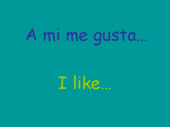 A mi me gusta… I like… 