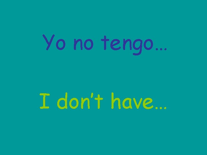 Yo no tengo… I don’t have… 