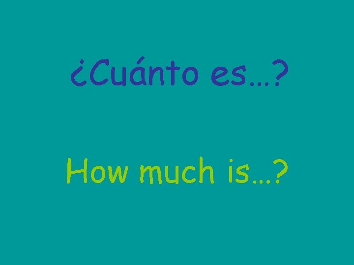 ¿Cuánto es…? How much is…? 