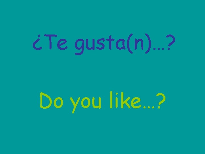 ¿Te gusta(n)…? Do you like…? 