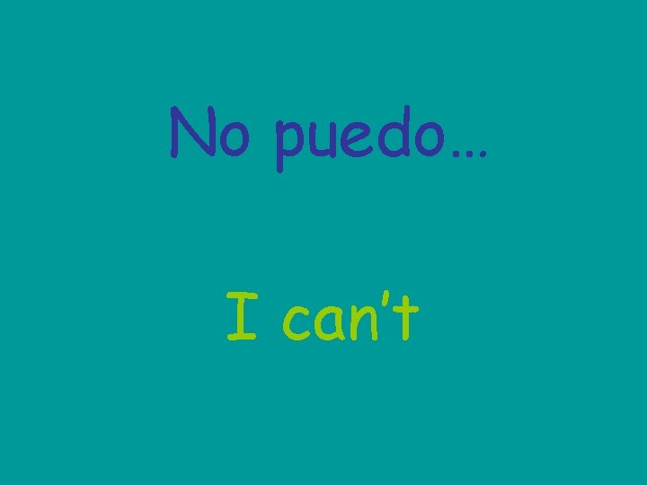 No puedo… I can’t 