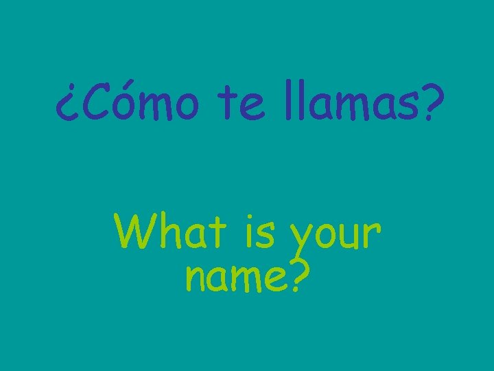 ¿Cómo te llamas? What is your name? 