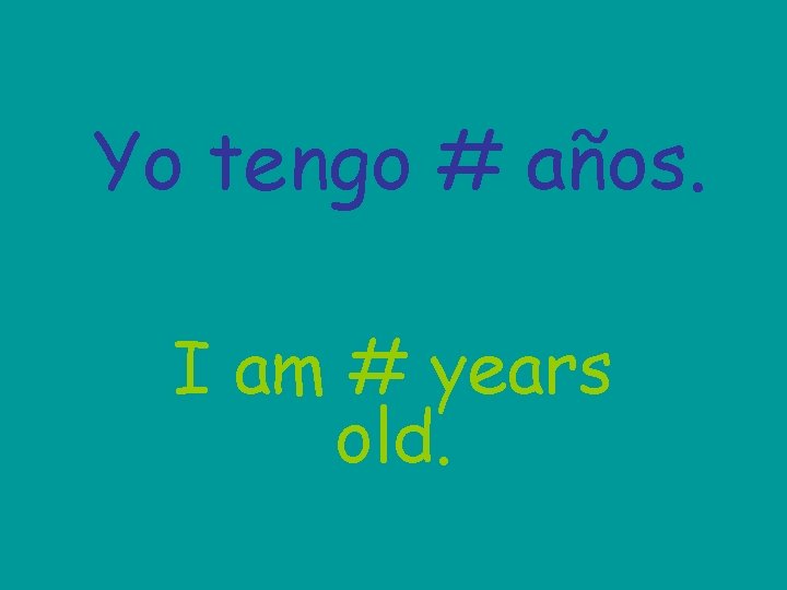 Yo tengo # años. I am # years old. 