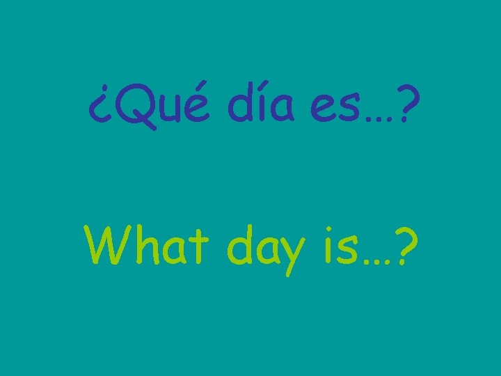 ¿Qué día es…? What day is…? 