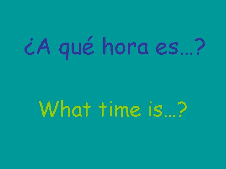 ¿A qué hora es…? What time is…? 