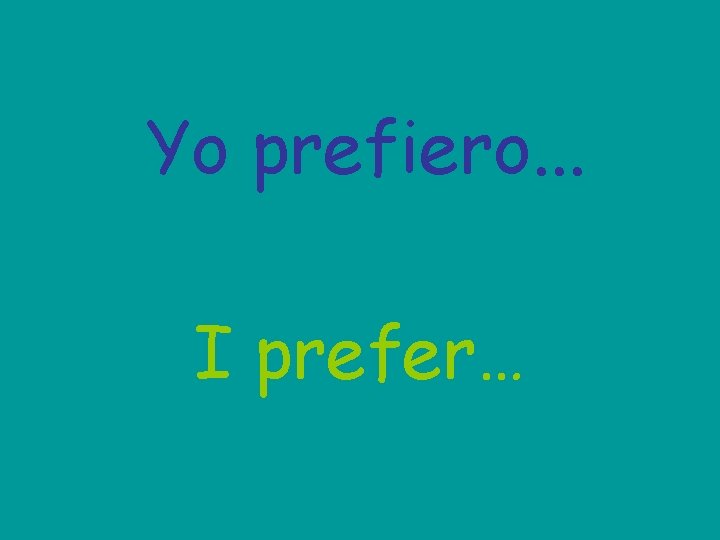 Yo prefiero. . . I prefer… 