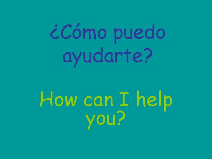 ¿Cómo puedo ayudarte? How can I help you? 