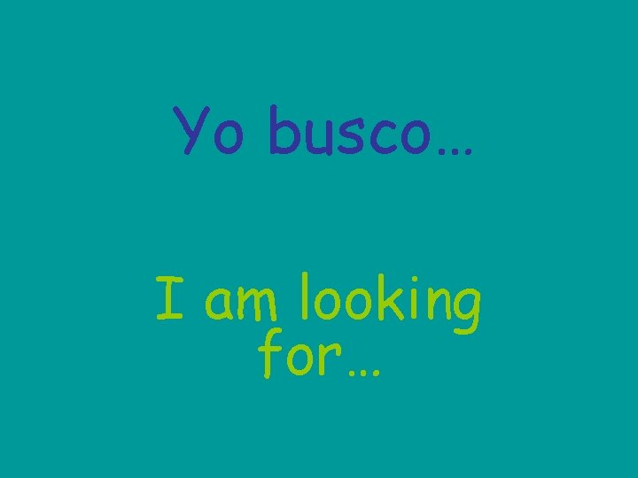 Yo busco… I am looking for… 