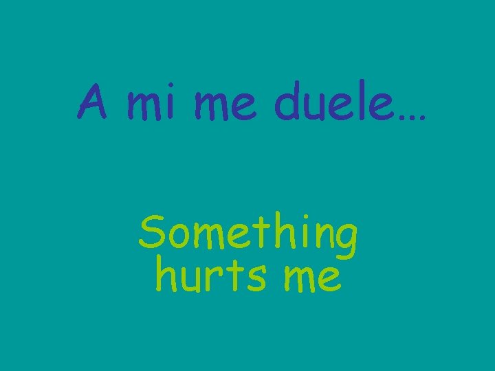 A mi me duele… Something hurts me 