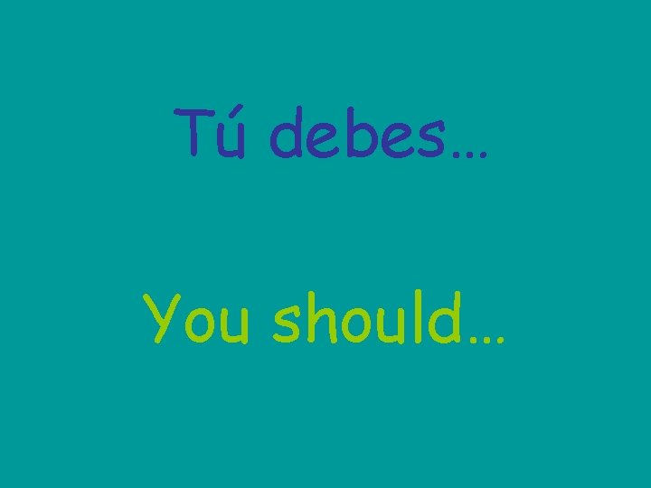 Tú debes… You should… 