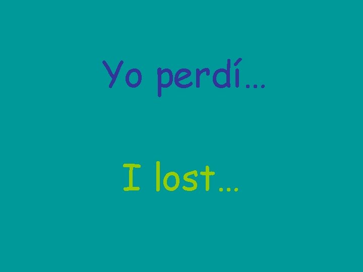 Yo perdí… I lost… 