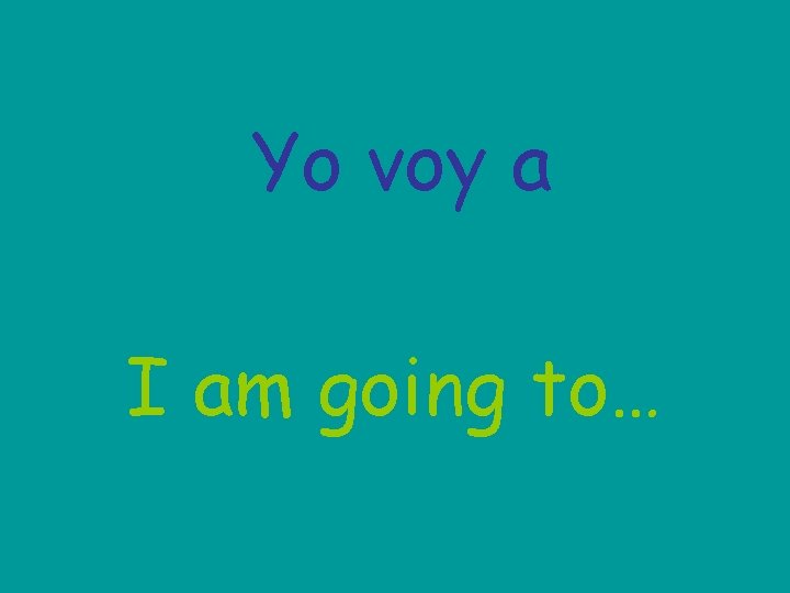 Yo voy a I am going to… 