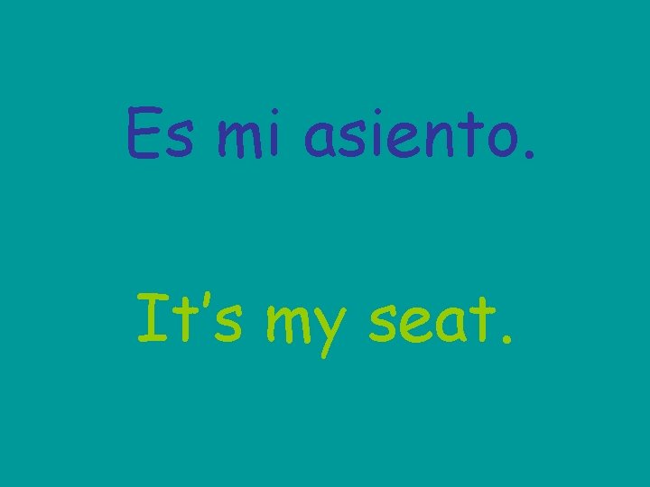Es mi asiento. It’s my seat. 