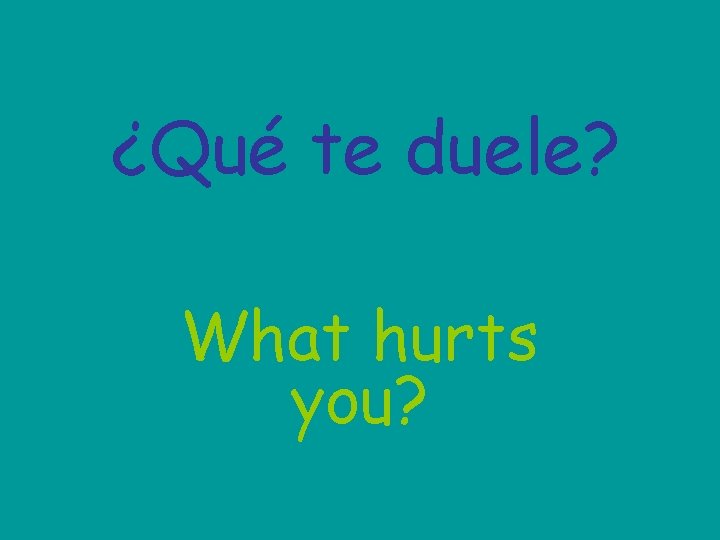 ¿Qué te duele? What hurts you? 