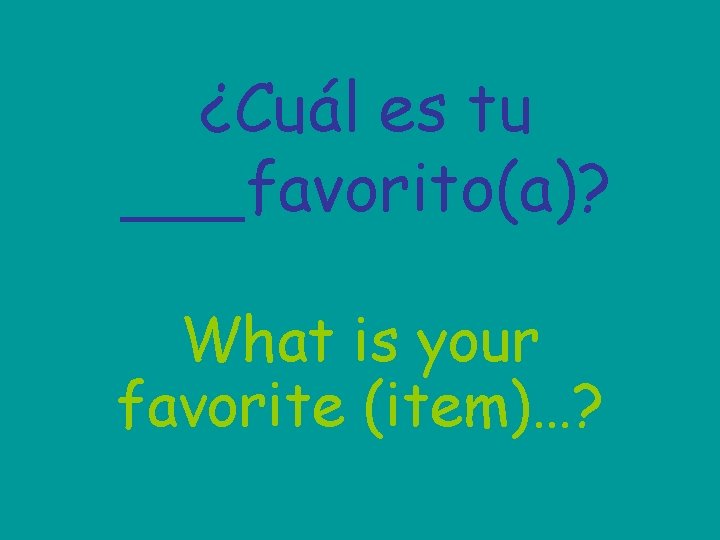 ¿Cuál es tu ___favorito(a)? What is your favorite (item)…? 