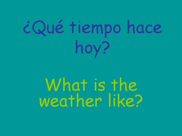 ¿Qué tiempo hace hoy? What is the weather like? 