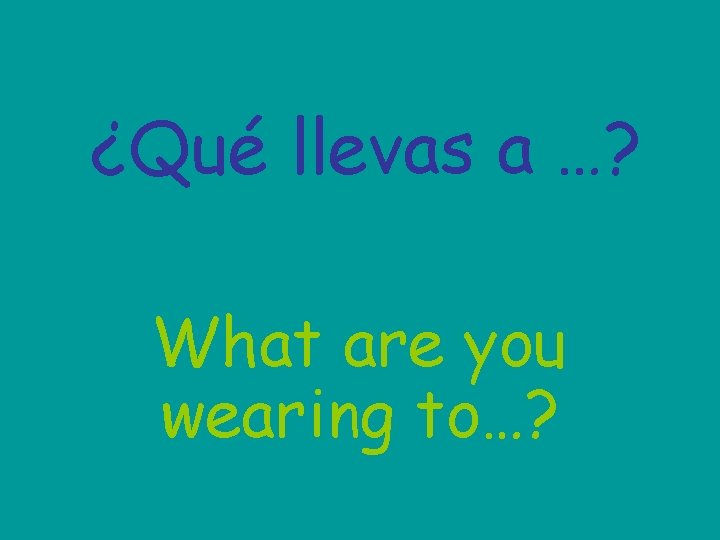 ¿Qué llevas a …? What are you wearing to…? 