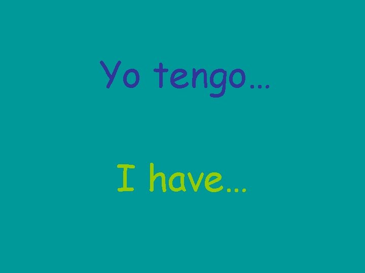 Yo tengo… I have… 