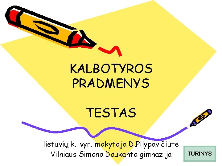 KALBOTYROS PRADMENYS TESTAS lietuvių k. vyr. mokytoja D. Pilypavičiūtė Vilniaus Simono Daukanto gimnazija TURINYS