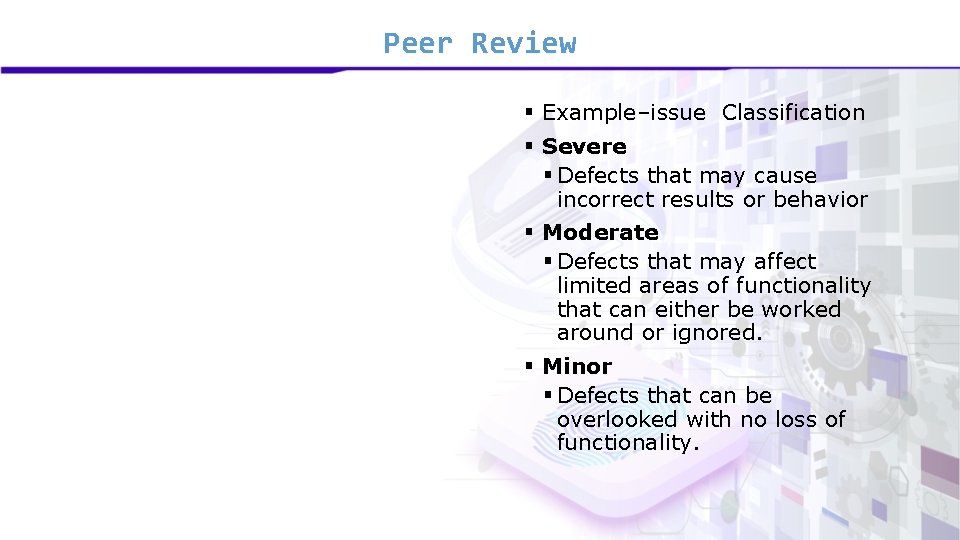 Peer Review § Example–issue Classification § Severe § Defects that may cause incorrect results Peer Review § Example–issue Classification § Severe § Defects that may cause incorrect results