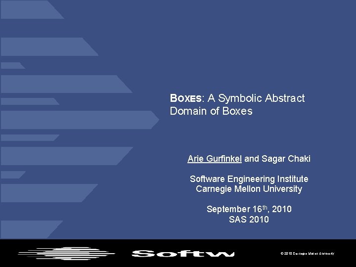 BOXES: A Symbolic Abstract Domain of Boxes Arie Gurfinkel and Sagar Chaki Software Engineering