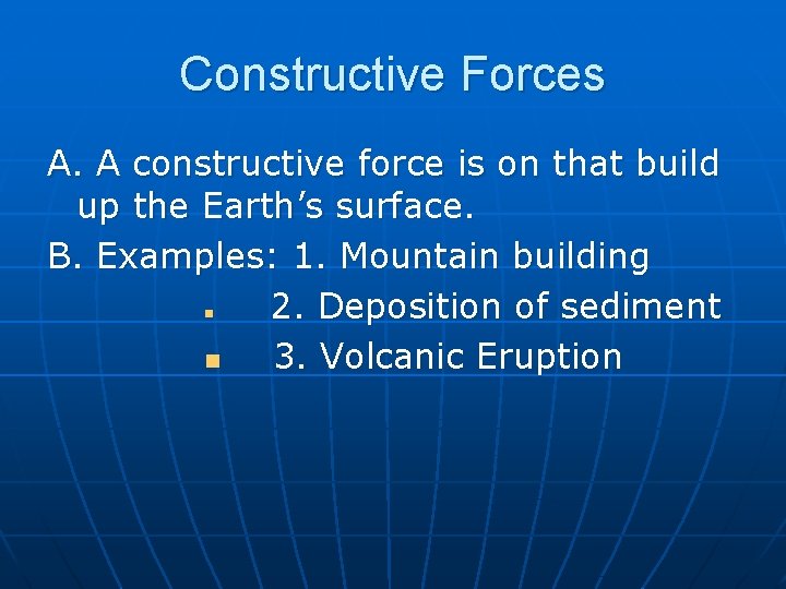 Constructive Forces A. A constructive force is on that build up the Earth’s surface.