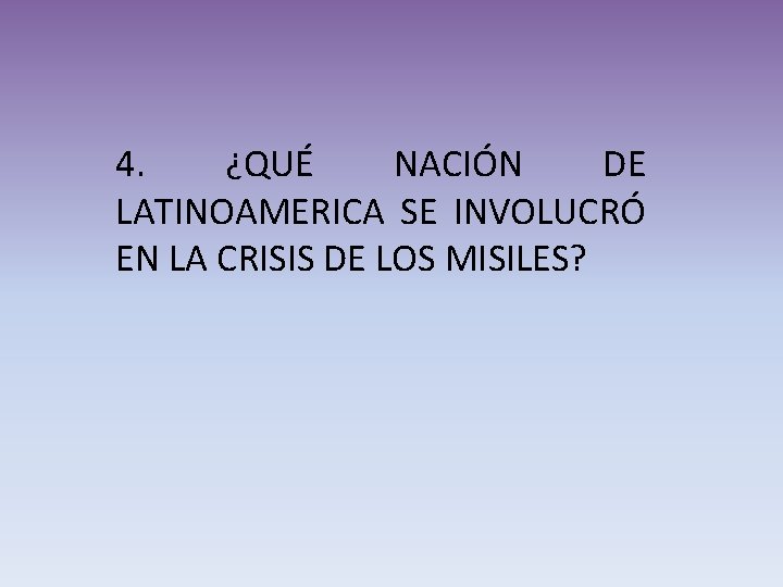 4. ¿QUÉ NACIÓN DE LATINOAMERICA SE INVOLUCRÓ EN LA CRISIS DE LOS MISILES? 