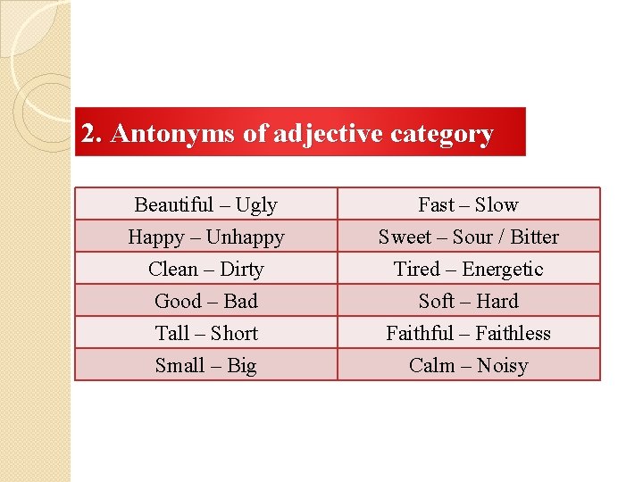 2. Antonyms of adjective category Beautiful – Ugly Happy – Unhappy Clean – Dirty