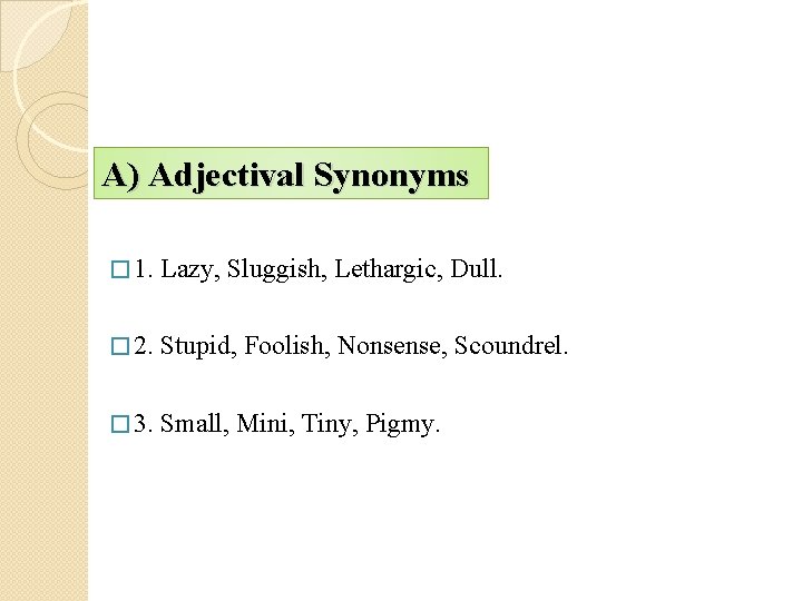 A) Adjectival Synonyms � 1. Lazy, Sluggish, Lethargic, Dull. � 2. Stupid, Foolish, Nonsense,