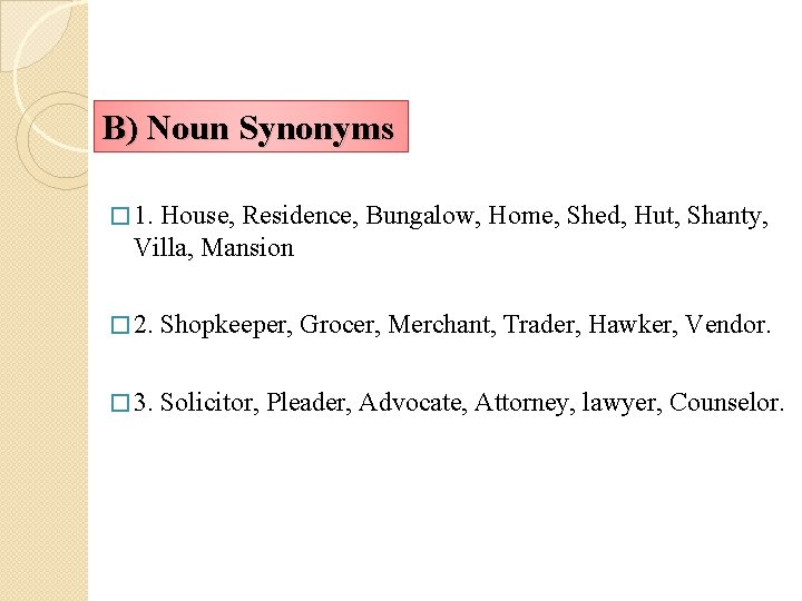 B) Noun Synonyms � 1. House, Residence, Bungalow, Home, Shed, Hut, Shanty, Villa, Mansion