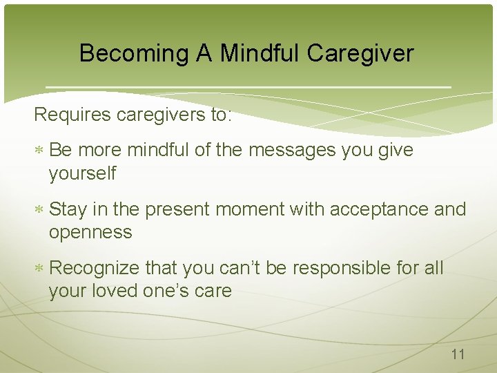 Becoming A Mindful Caregiver Requires caregivers to: Be more mindful of the messages you