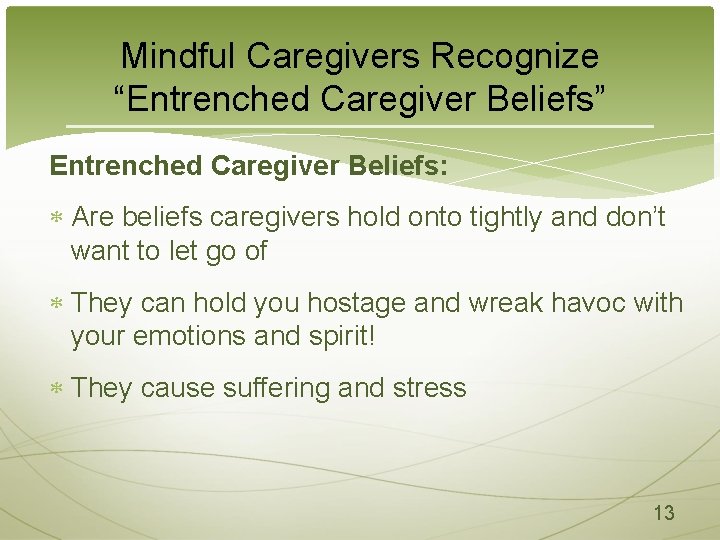 Mindful Caregivers Recognize “Entrenched Caregiver Beliefs” Entrenched Caregiver Beliefs: Are beliefs caregivers hold onto