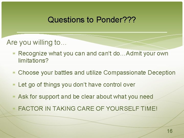 Questions to Ponder? ? ? Are you willing to… Recognize what you can and