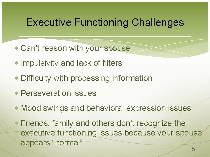 Executive Functioning Challenges Can’t reason with your spouse Impulsivity and lack of filters Difficulty