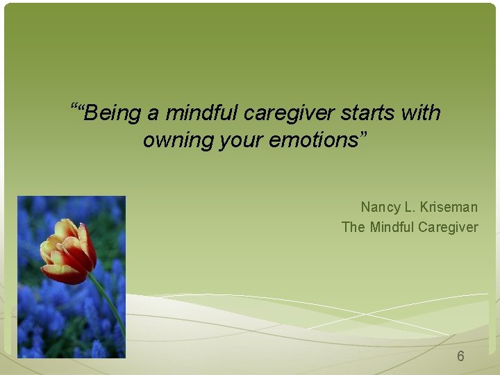 ““Being a mindful caregiver starts with owning your emotions” Nancy L. Kriseman The Mindful