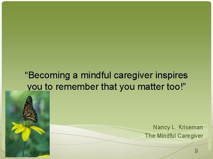 “Becoming a mindful caregiver inspires you to remember that you matter too!” Nancy L.