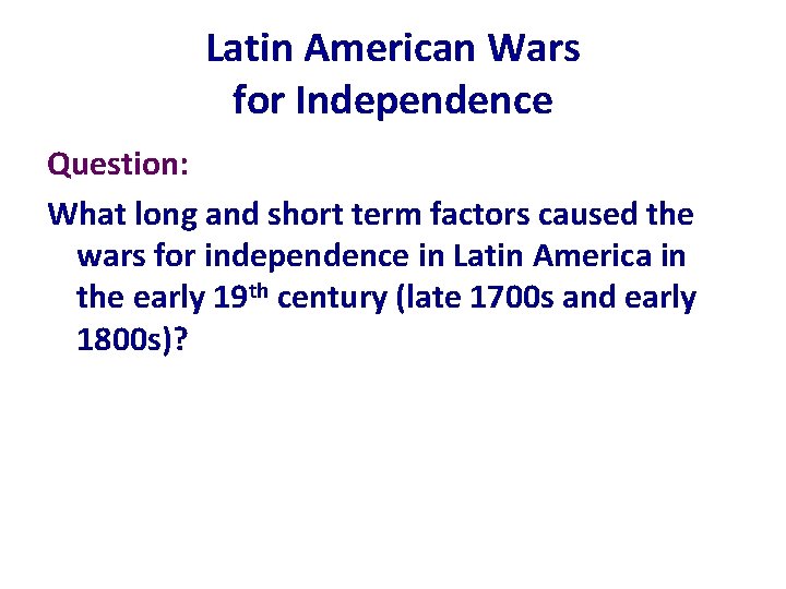 Latin American Wars for Independence Question: What long and short term factors caused the