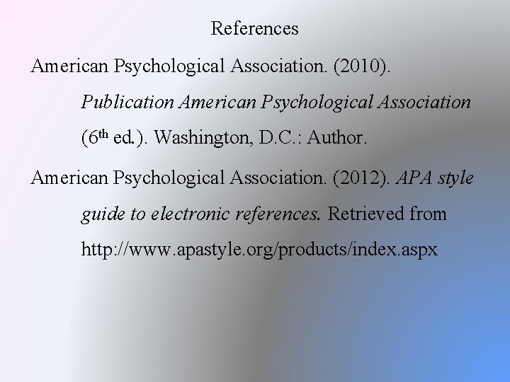 References American Psychological Association. (2010). Publication American Psychological Association (6 th ed. ). Washington,